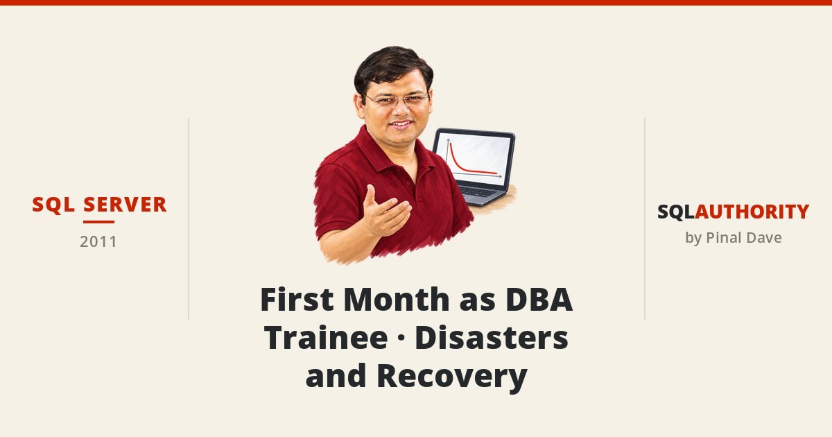 SQL SERVER - First Month as DBA Trainee - Disasters and Recovery