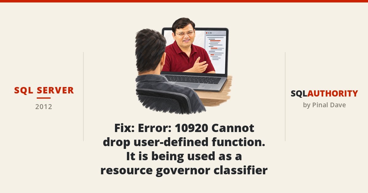 SQL SERVER - Fix: Error: 10920 Cannot drop user-defined function. It is being used as a resource governor classifier