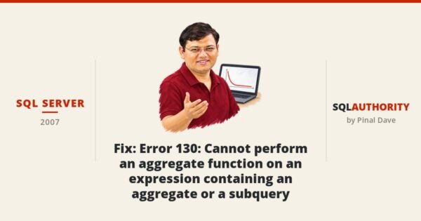 SQL SERVER - Fix: Error 130: Cannot perform an aggregate function on an expression containing an aggregate or a subquery