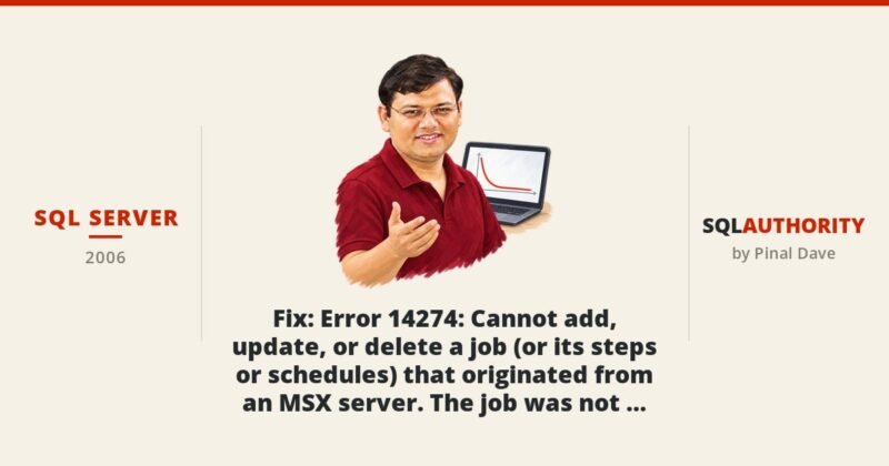 SQL SERVER - Fix : Error 14274: Cannot add, update, or delete a job (or its steps or schedules) that originated from an MSX server. The job was not saved.