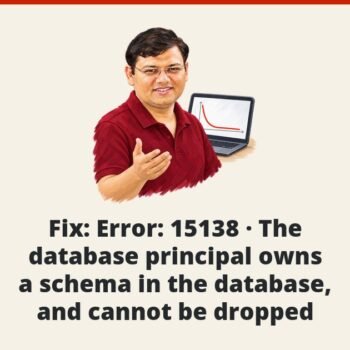 SQL SERVER - Fix: Error: 15138 - The database principal owns a schema in the database, and cannot be dropped