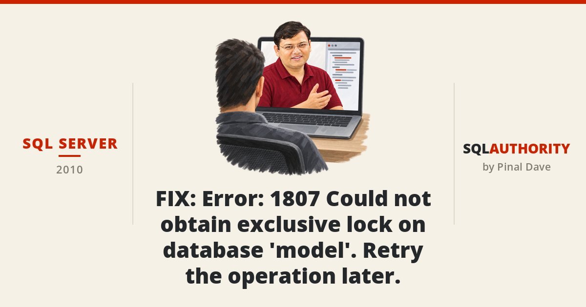 SQL SERVER - FIX: Error: 1807 Could not obtain exclusive lock on database 'model'. Retry the operation later.