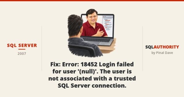 SQL SERVER - Fix : Error: 18452 Login failed for user '(null)'. The user is not associated with a trusted SQL Server connection.
