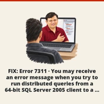 SQL SERVER - FIX : Error 7311 - You may receive an error message when you try to run distributed queries from a 64-bit SQL Server 2005 client to a linked 32-bit SQL Server 2000 server or to a linked SQL Server 7.0 server