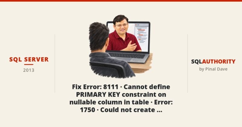 SQL SERVER - Fix Error: 8111 - Cannot define PRIMARY KEY constraint on nullable column in table - Error: 1750 - Could not create constraint. See previous errors