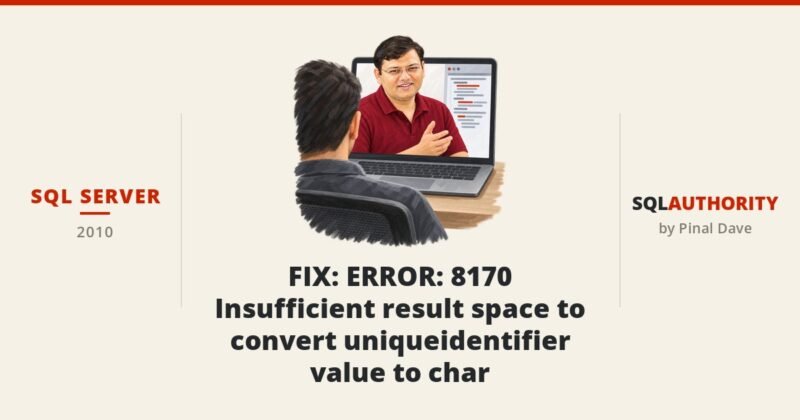 SQL SERVER – FIX: ERROR: 8170 Insufficient result space to convert uniqueidentifier value to char