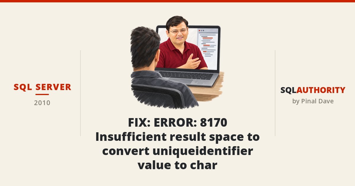 SQL SERVER – FIX: ERROR: 8170 Insufficient result space to convert uniqueidentifier value to char