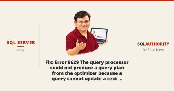 SQL SERVER - Fix : Error 8629 The query processor could not produce a query plan from the optimizer because a query cannot update a text, ntext, or image column and a clustering key at the same time.