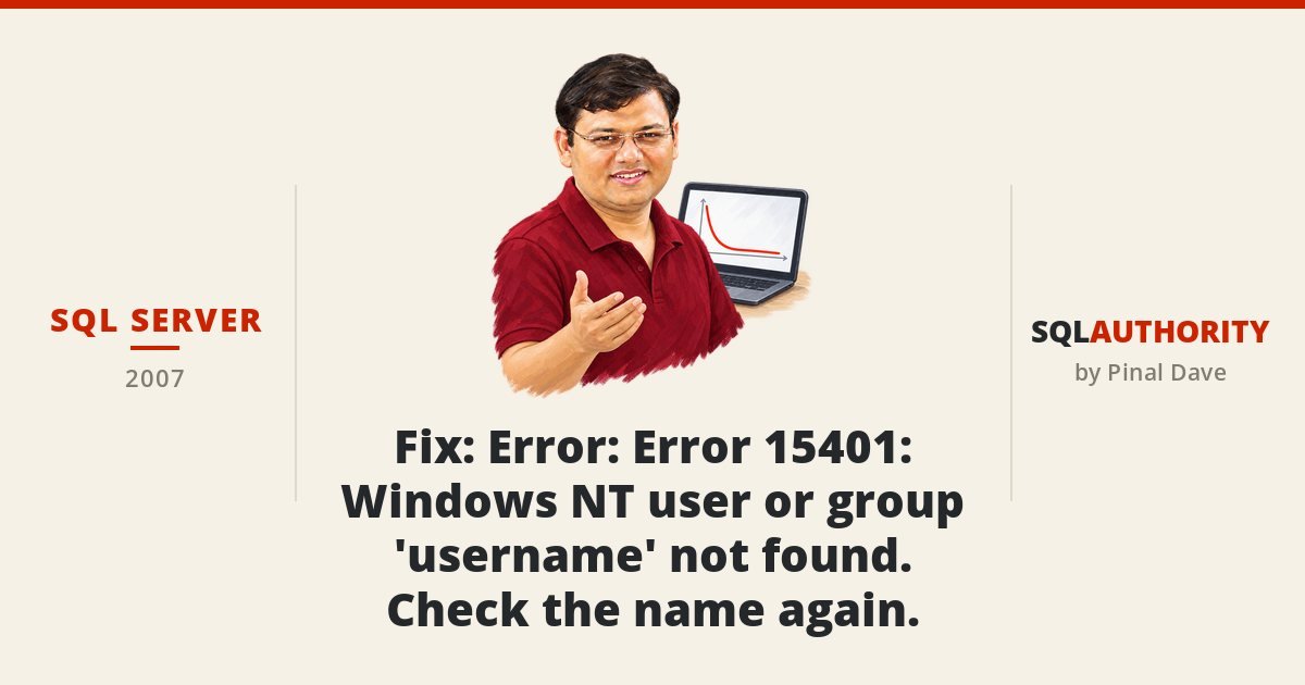 SQL SERVER - Fix : Error : Error 15401: Windows NT user or group 'username' not found. Check the name again.