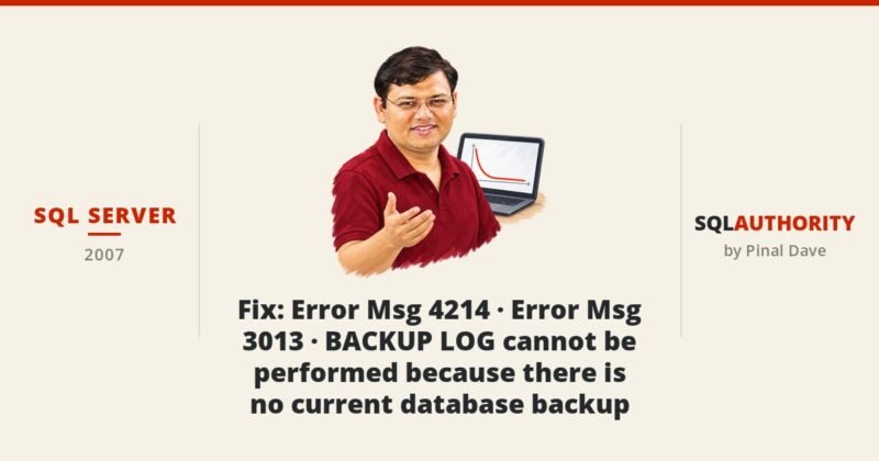 SQL SERVER - Fix : Error Msg 4214 - Error Msg 3013 - BACKUP LOG cannot be performed because there is no current database backup