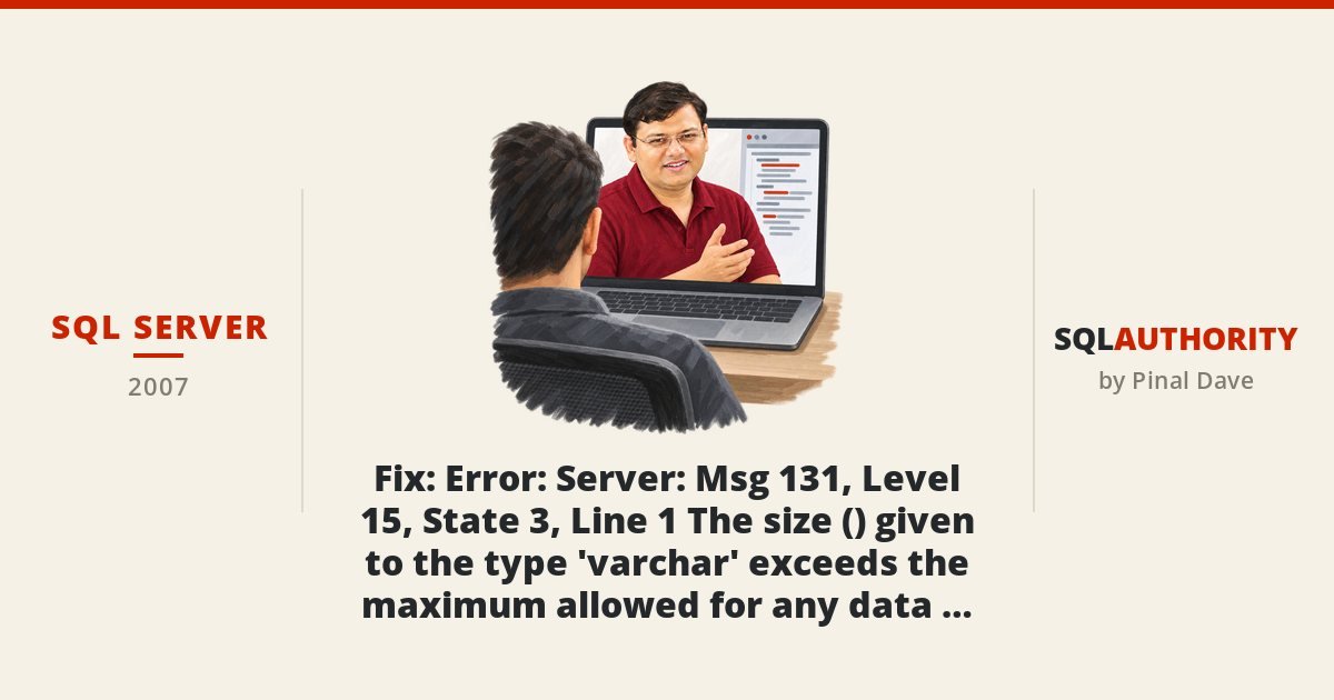SQL SERVER - Fix : Error : Server: Msg 131, Level 15, State 3, Line 1 The size () given to the type 'varchar' exceeds the maximum allowed for any data type (8000)