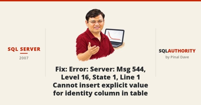 SQL SERVER - Fix : Error : Server: Msg 544, Level 16, State 1, Line 1 Cannot insert explicit value for identity column in table