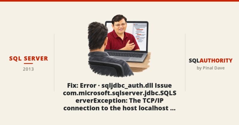 SQL SERVER - Fix : Error - sqljdbc_auth.dll Issue - com.microsoft.sqlserver.jdbc.SQLServerException: The TCP/IP connection to the host localhost, port 1433 has failed