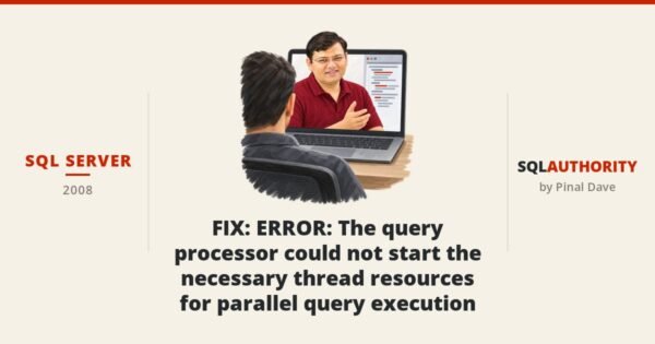 SQL SERVER - FIX : ERROR : The query processor could not start the necessary thread resources for parallel query execution