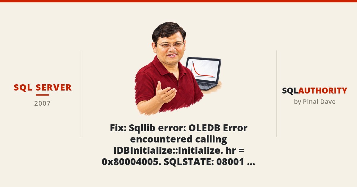 SQL SERVER - Fix: Sqllib error: OLEDB Error encountered calling IDBInitialize::Initialize. hr = 0x80004005. SQLSTATE: 08001, Native Error: 17