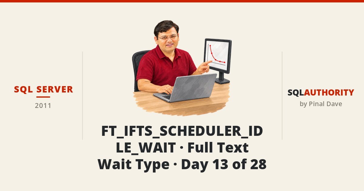 SQL SERVER - FT_IFTS_SCHEDULER_IDLE_WAIT - Full Text - Wait Type - Day 13 of 28