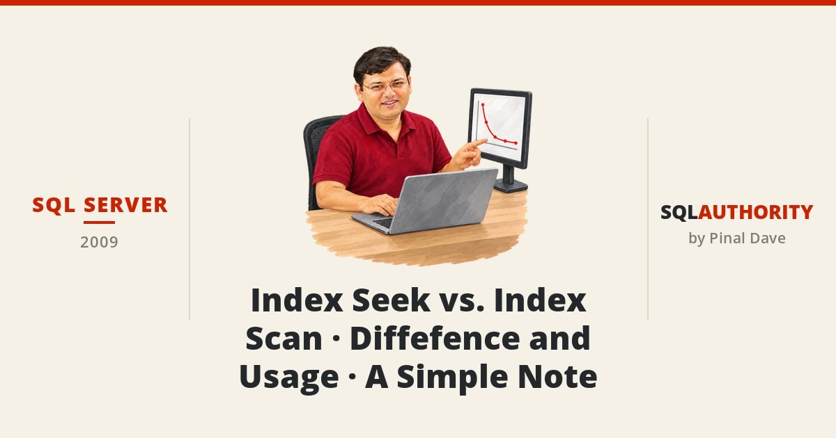 SQL SERVER - Index Seek vs. Index Scan - Diffefence and Usage - A Simple Note