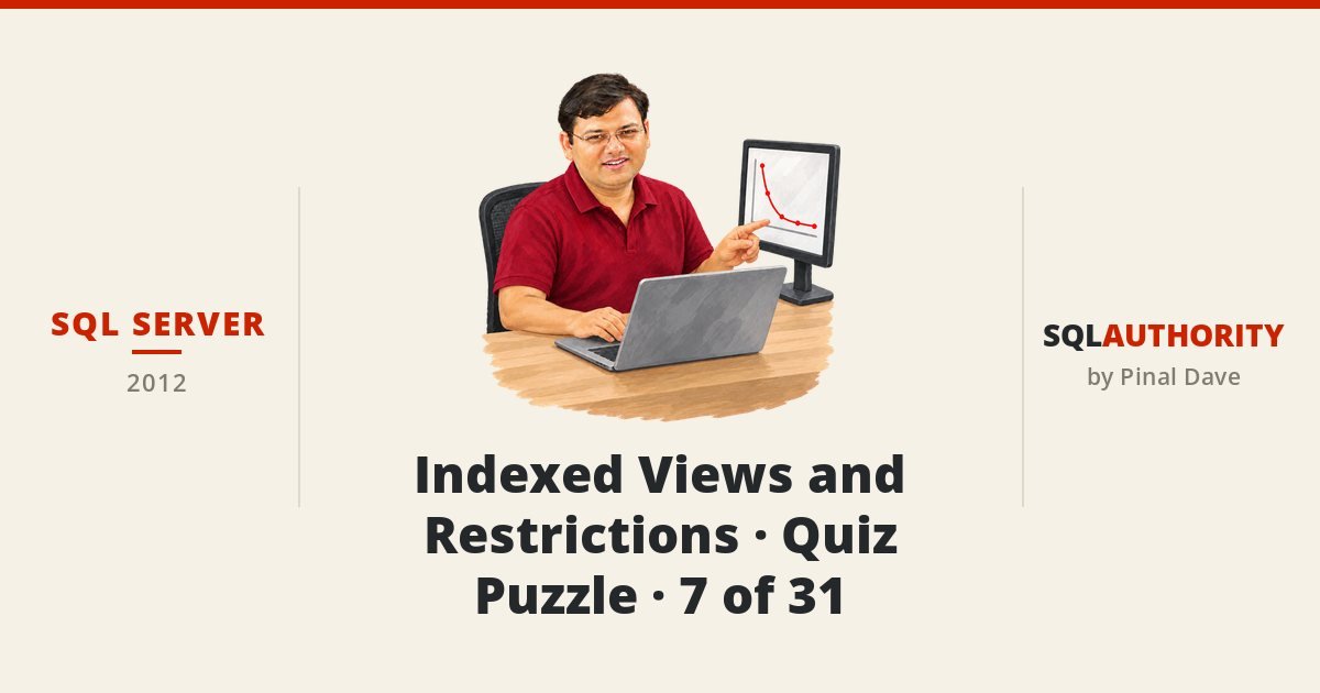 SQL SERVER - Indexed Views and Restrictions - Quiz - Puzzle - 7 of 31