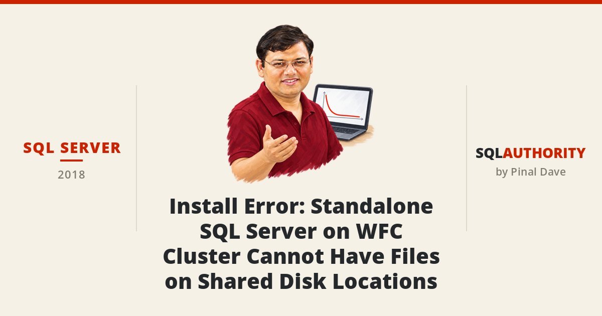 SQL SERVER - Install Error: Standalone SQL Server on WFC Cluster Cannot Have Files on Shared Disk Locations