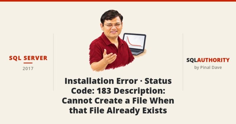 SQL SERVER - Installation Error - Status Code: 183 Description: Cannot Create a File When that File Already Exists