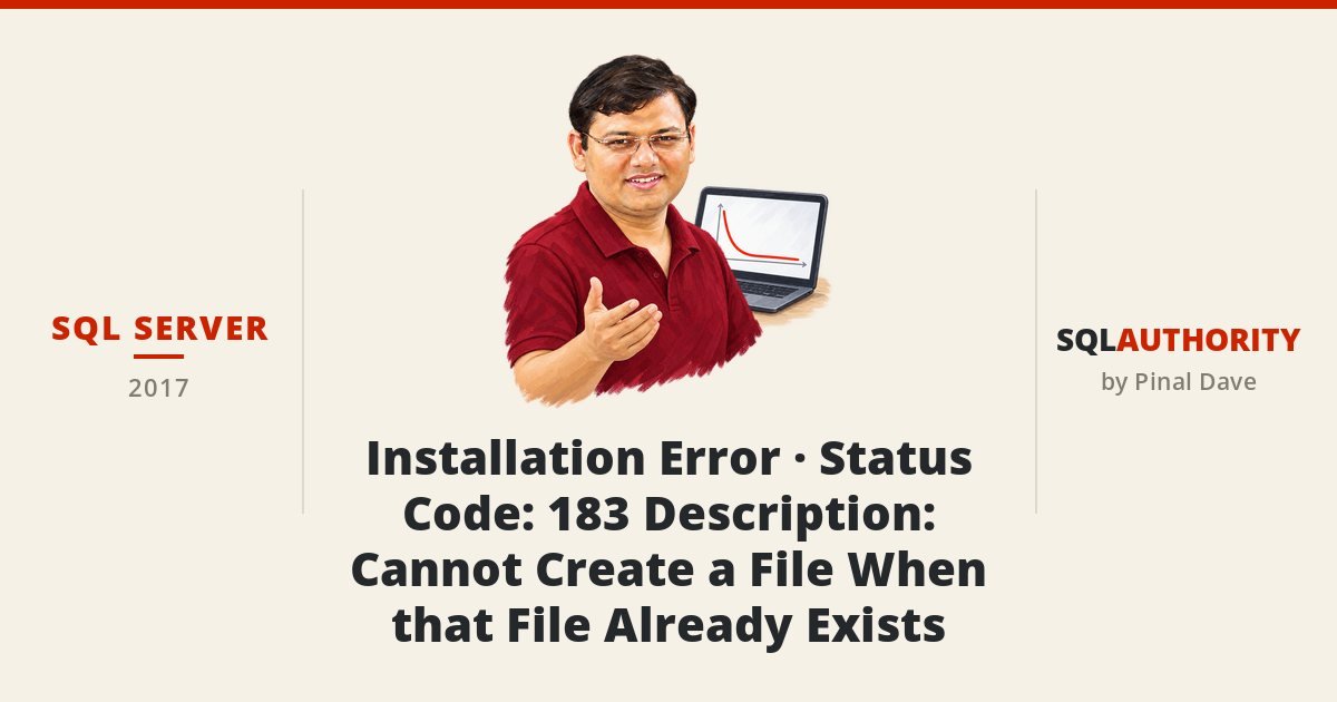 SQL SERVER - Installation Error - Status Code: 183 Description: Cannot Create a File When that File Already Exists