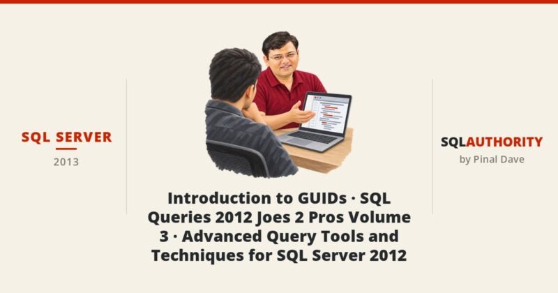 SQL SERVER - Introduction to GUIDs - SQL Queries 2012 Joes 2 Pros Volume 3 - Advanced Query Tools and Techniques for SQL Server 2012