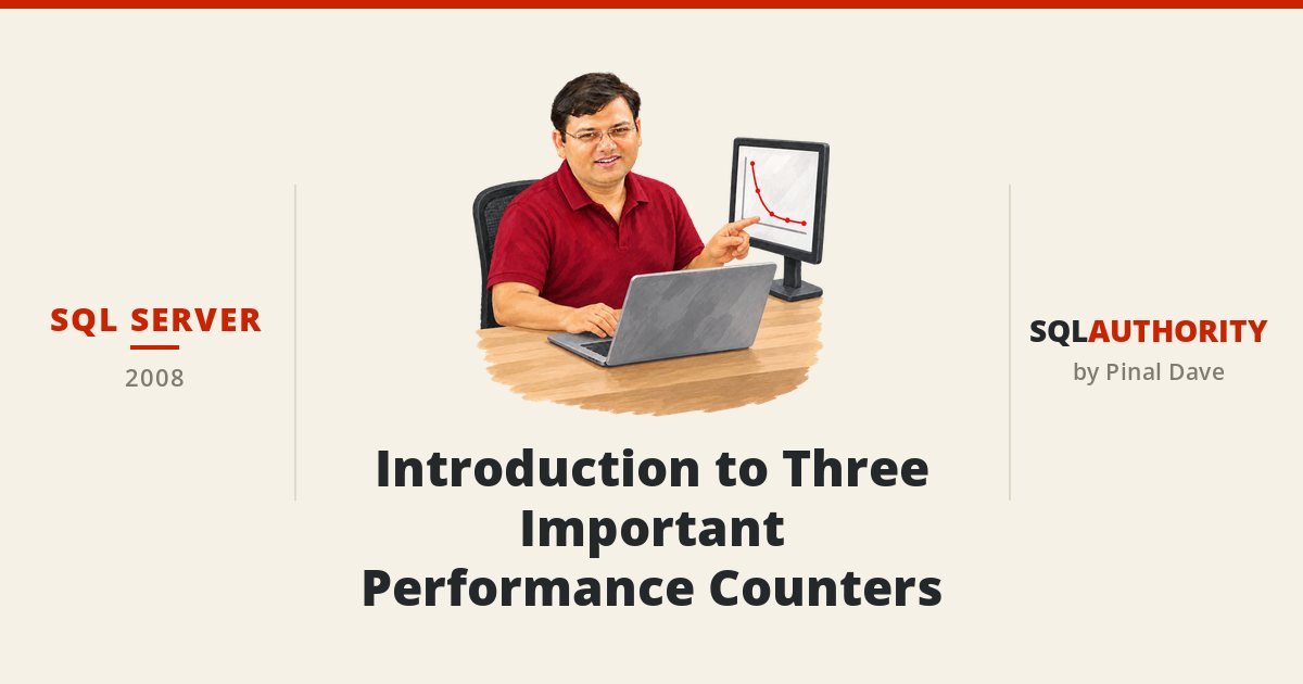 SQL SERVER - Introduction to Three Important Performance Counters