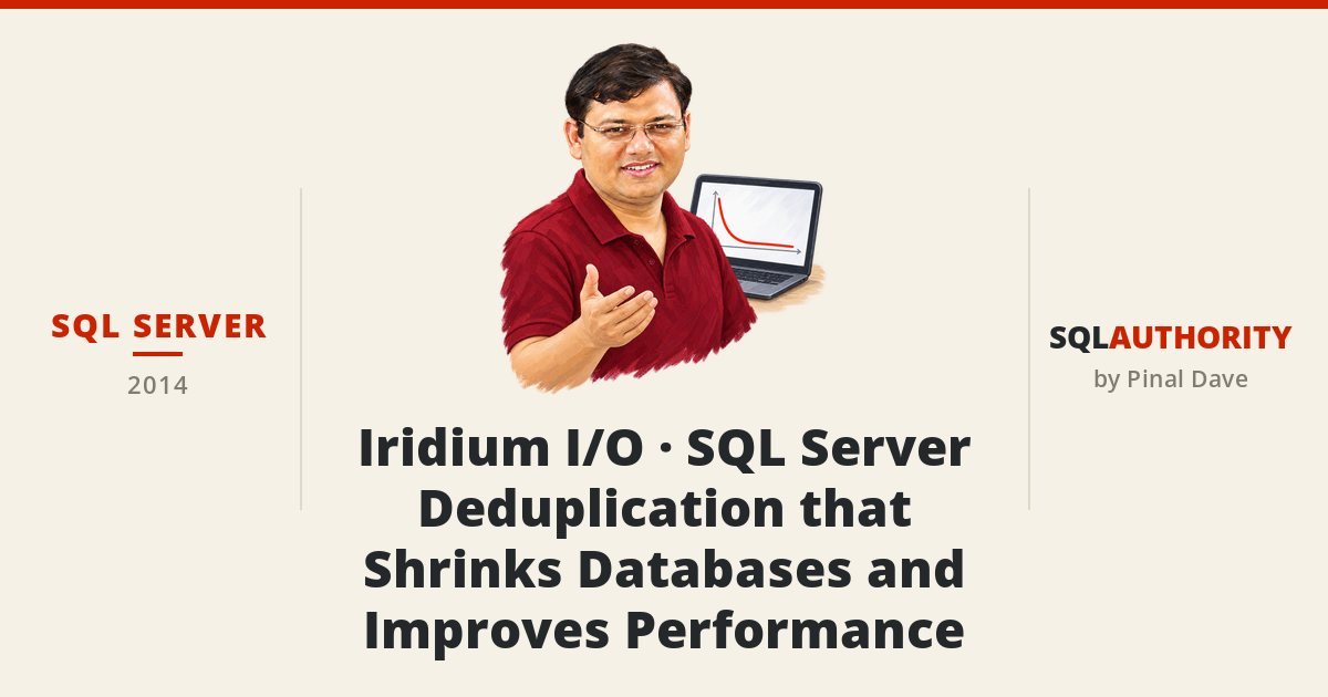 SQL SERVER - Iridium I/O - SQL Server Deduplication that Shrinks Databases and Improves Performance
