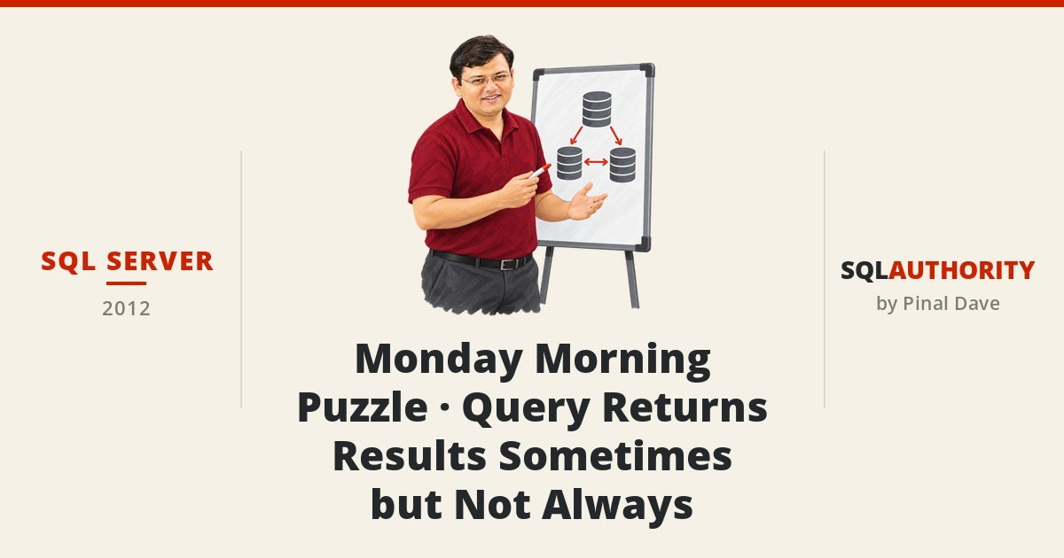 SQL SERVER - Monday Morning Puzzle - Query Returns Results Sometimes but Not Always