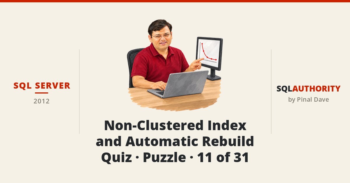 SQL SERVER - Non-Clustered Index and Automatic Rebuild - Quiz - Puzzle - 11 of 31