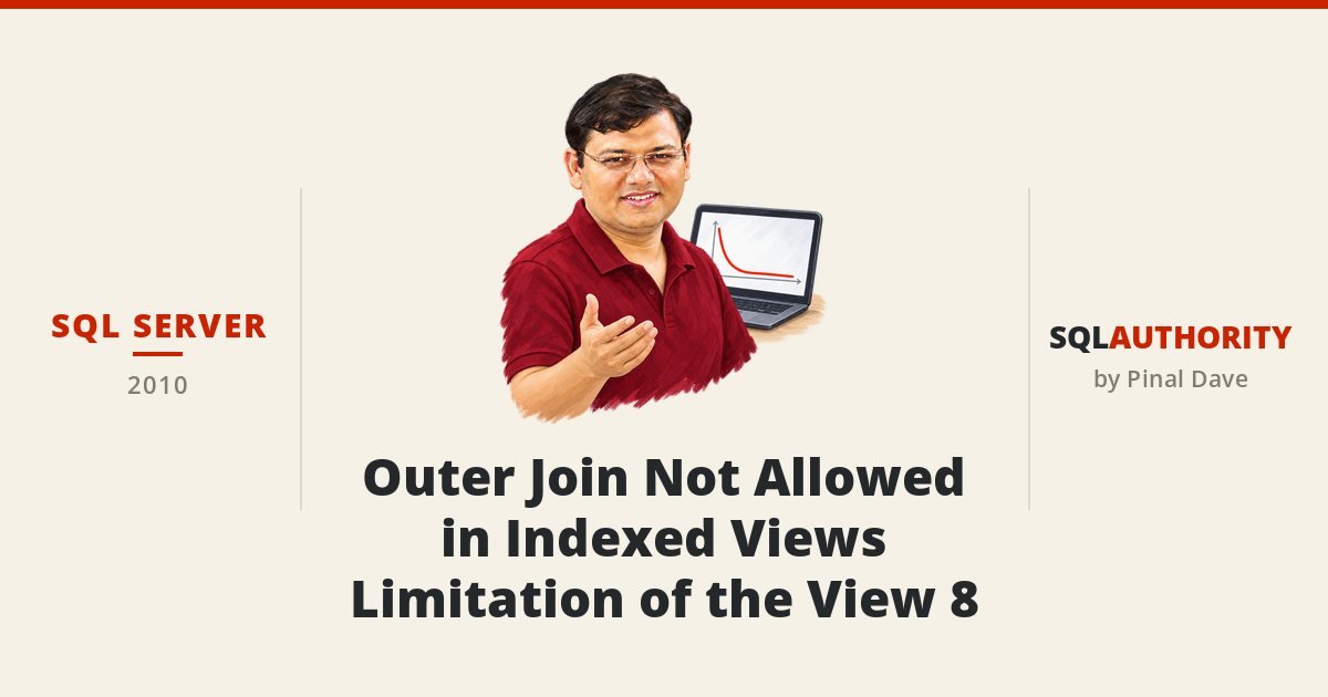 SQL SERVER - Outer Join Not Allowed in Indexed Views - Limitation of the View 8