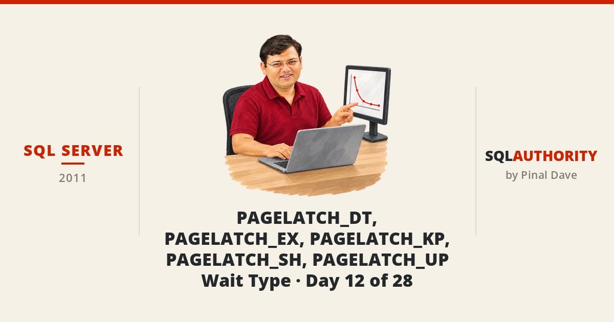 SQL SERVER - PAGELATCH_DT, PAGELATCH_EX, PAGELATCH_KP, PAGELATCH_SH, PAGELATCH_UP - Wait Type - Day 12 of 28