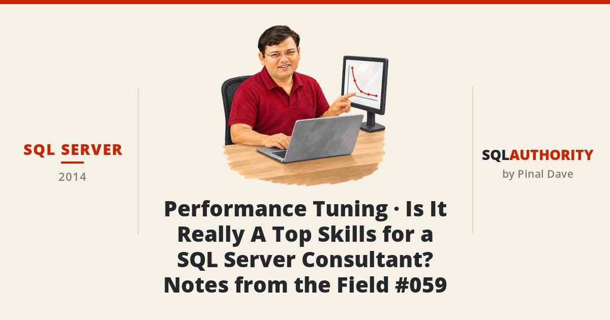 SQL SERVER - Performance Tuning - Is It Really A Top Skills for a SQL Server Consultant? - Notes from the Field #059