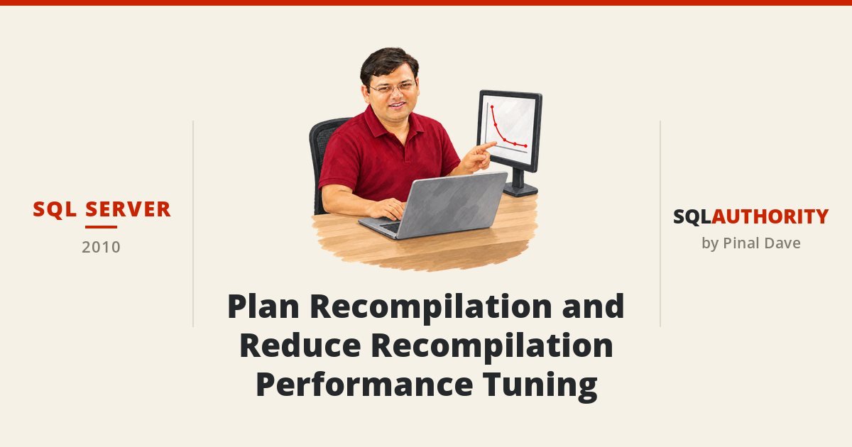 SQL SERVER - Plan Recompilation and Reduce Recompilation - Performance Tuning
