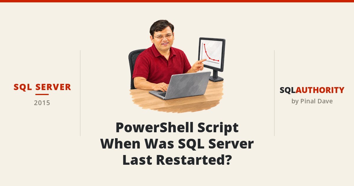 SQL SERVER - PowerShell Script - When Was SQL Server Last Restarted?