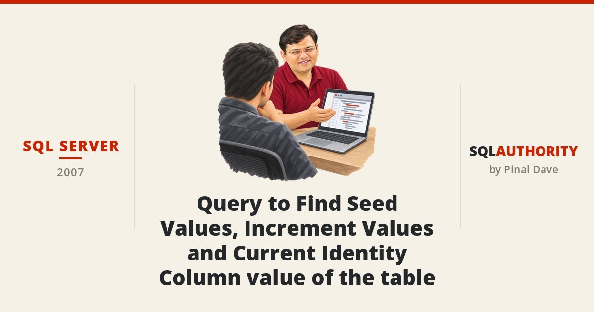 SQL SERVER - Query to Find Seed Values, Increment Values and Current Identity Column value of the table