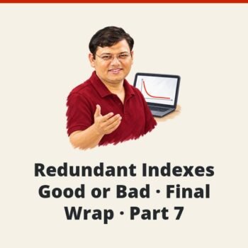 SQL SERVER - Redundant Indexes Good or Bad - Final Wrap - Part 7