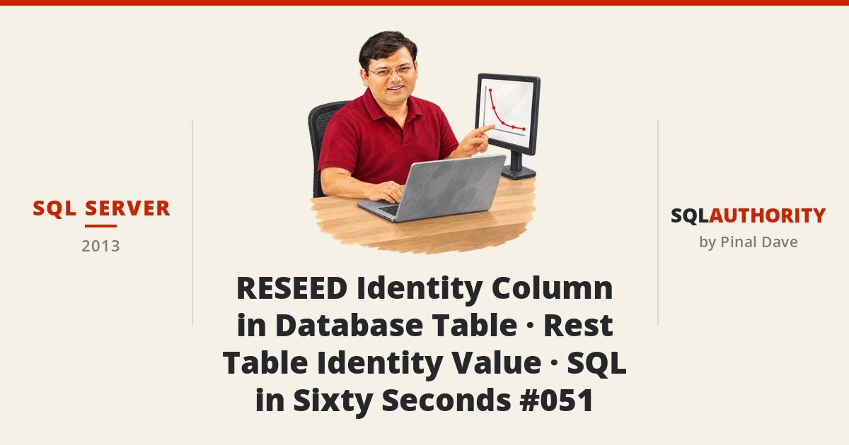 SQL SERVER - RESEED Identity Column in Database Table - Rest Table Identity Value - SQL in Sixty Seconds #051
