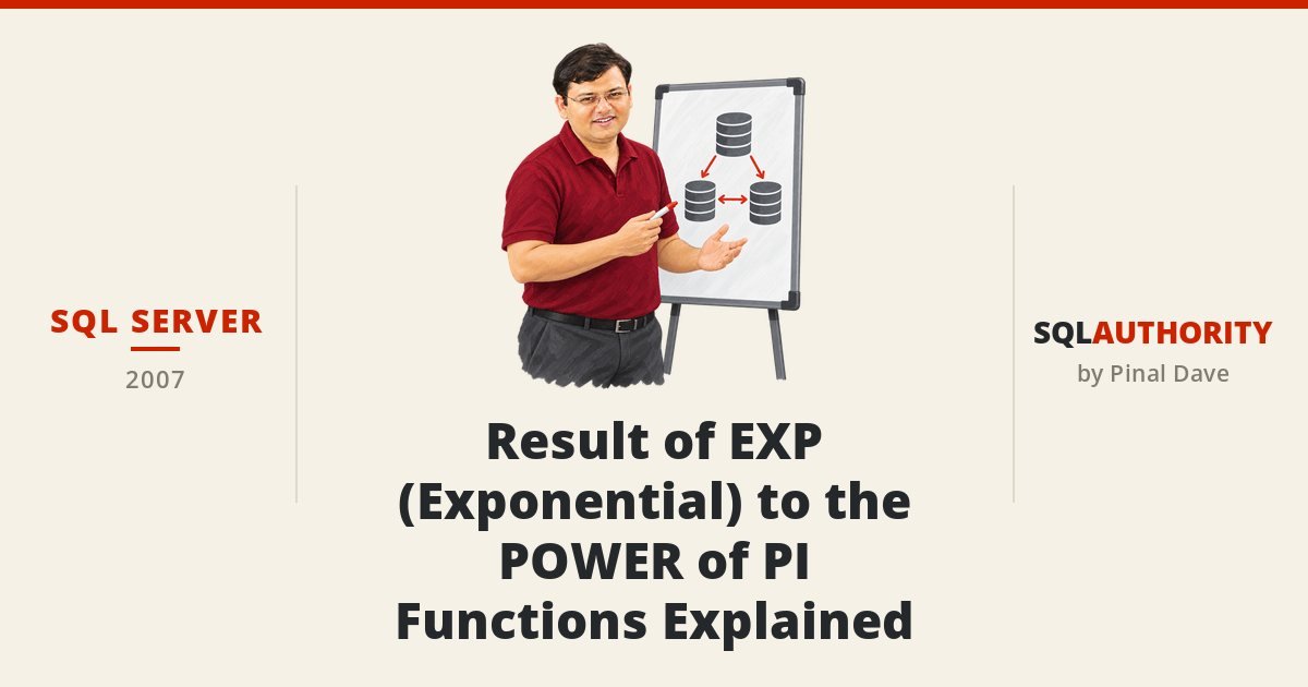SQL SERVER - Result of EXP (Exponential) to the POWER of PI - Functions Explained
