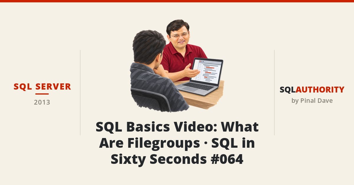SQL SERVER - SQL Basics Video: What Are Filegroups - SQL in Sixty Seconds #064