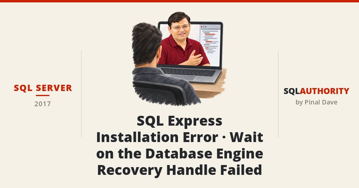 SQL SERVER - SQL Express Installation Error - Wait on the Database Engine Recovery Handle Failed