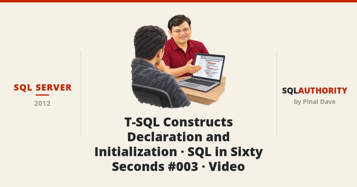 SQL SERVER - T-SQL Constructs - Declaration and Initialization - SQL in Sixty Seconds #003 - Video