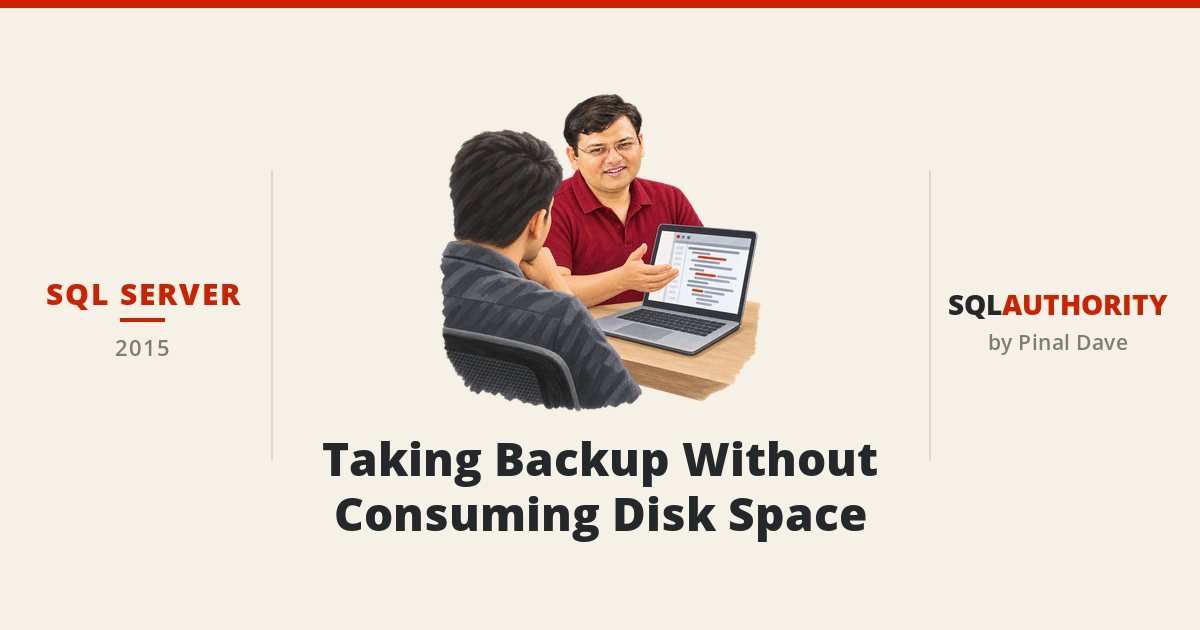 SQL SERVER - Taking Backup Without Consuming Disk Space