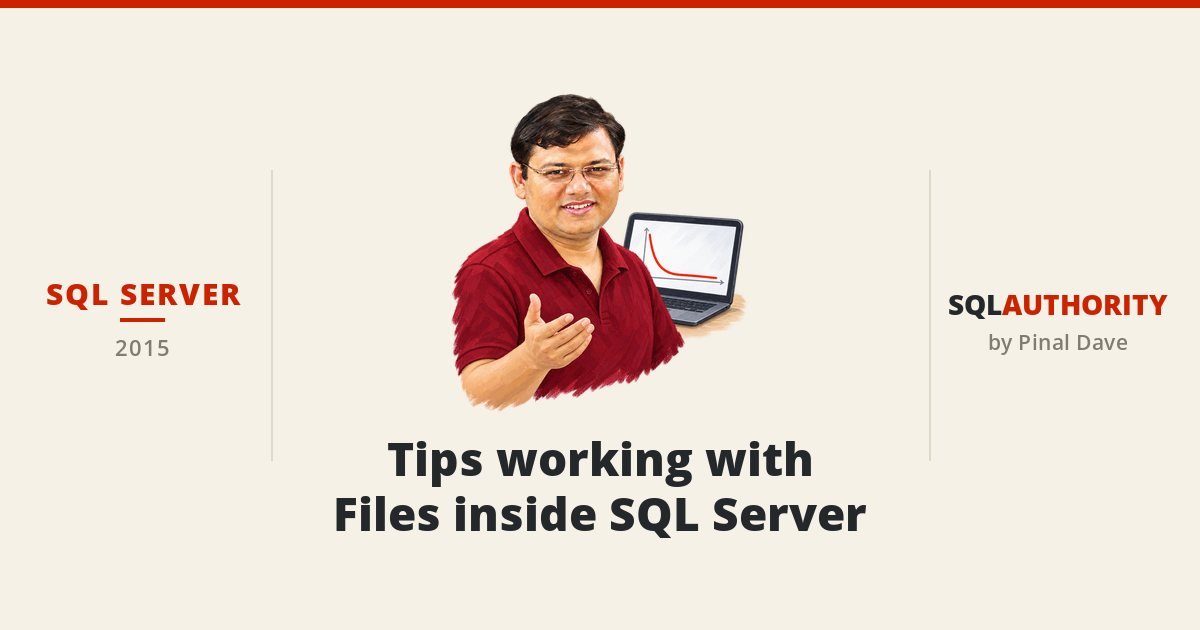 SQL SERVER - Tips working with Files inside SQL Server