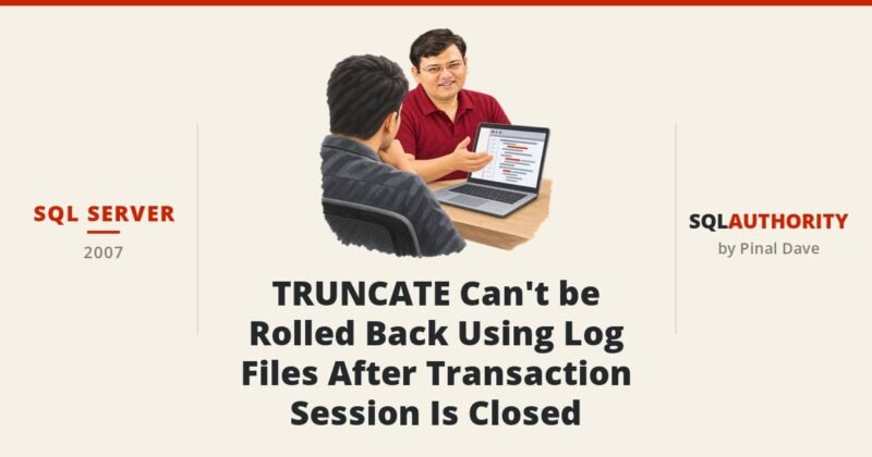 SQL SERVER - TRUNCATE Can't be Rolled Back Using Log Files After Transaction Session Is Closed