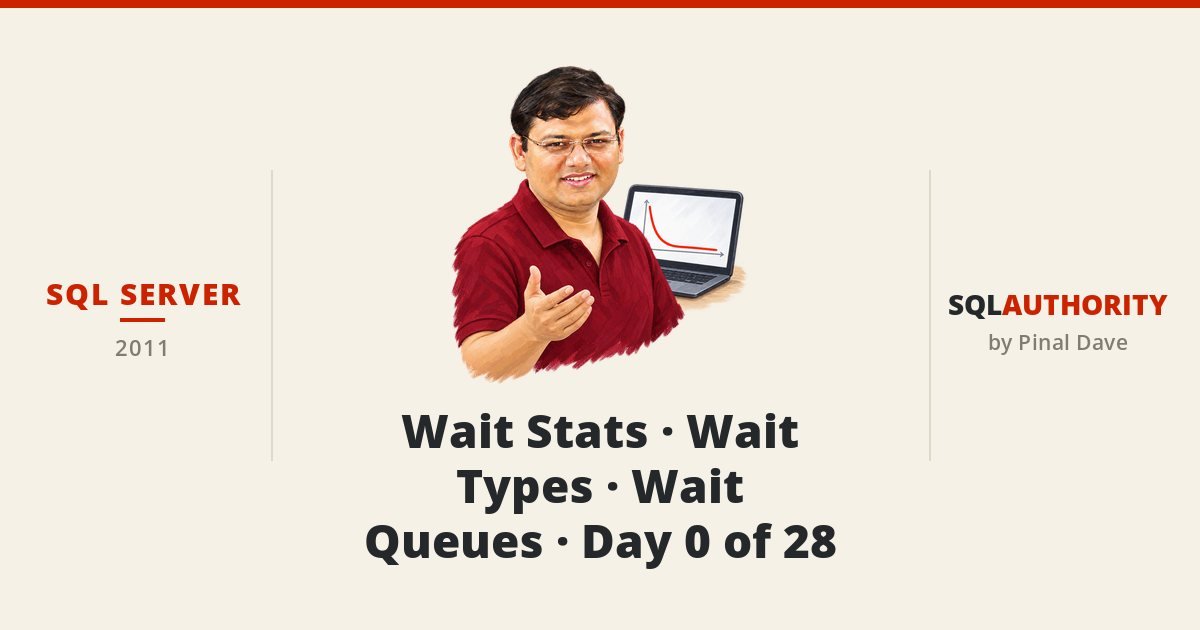 SQL SERVER - Wait Stats - Wait Types - Wait Queues - Day 0 of 28