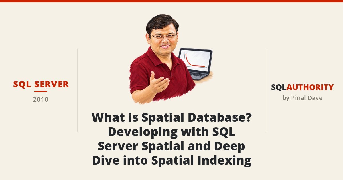SQL SERVER - What is Spatial Database? - Developing with SQL Server Spatial and Deep Dive into Spatial Indexing