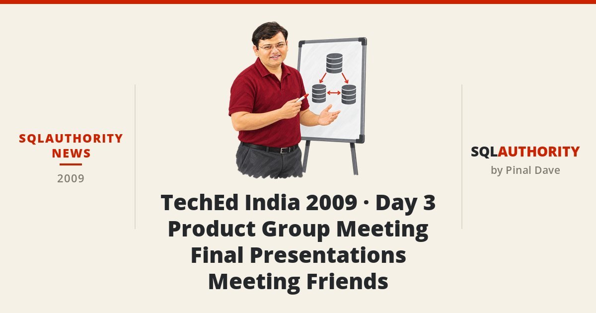 SQLAuthority News - TechEd India 2009 - Day 3 - Product Group Meeting - Final Presentations - Meeting Friends