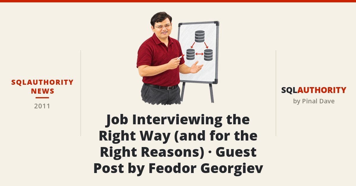 SQLAuthority News - Job Interviewing the Right Way (and for the Right Reasons) - Guest Post by Feodor Georgiev